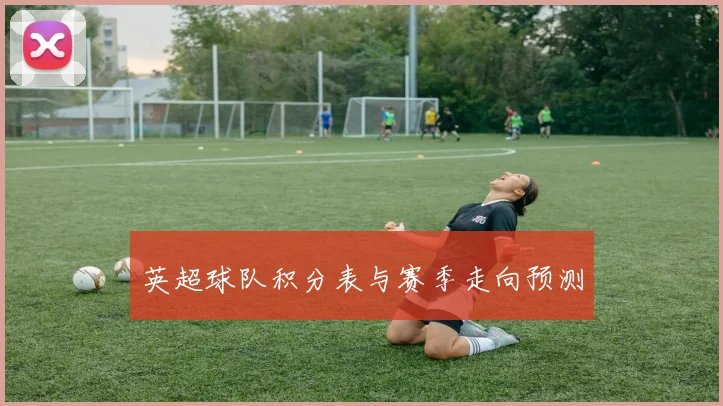 英超球队积分表与赛季走向预测