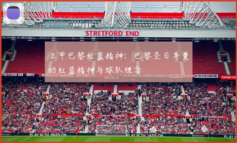 法甲巴黎红蓝精神：巴黎圣日耳曼的红蓝精神与球队理念